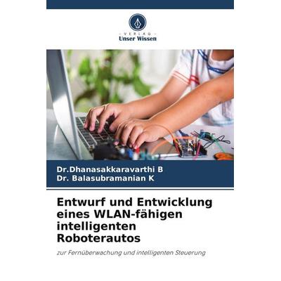 Entwurf und Entwicklung eines WLAN-fähigen intelligenten Roboterautos, Taschenbuch von Dhanasakkaravarthi B.,Balasubramanian K., Verlag Unser Wissen