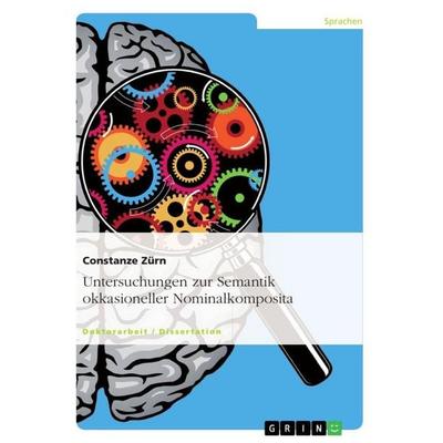 Untersuchungen zur Semantik okkasioneller Nominalkomposita, Taschenbuch von Constanze Zürn, GRIN, 978-3-668-13829-2