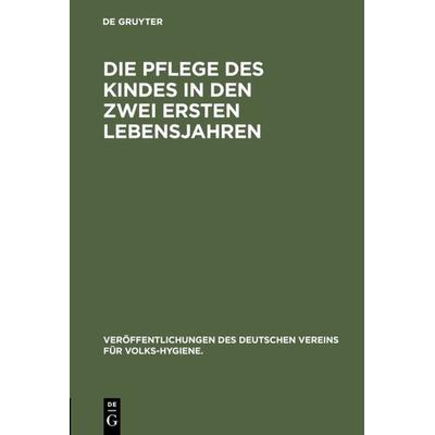 Die Pflege des Kindes in den zwei ersten Lebensjahren, Gebundene Ausgabe von , De Gruyter Oldenbourg, 978-3-486-74127-8