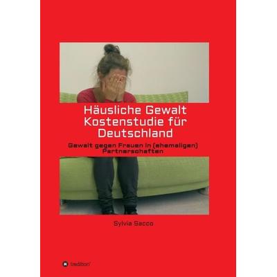Häusliche Gewalt Kostenstudie für Deutschland, Taschenbuch von Sylvia Sacco, Tredition, 978-3-7439-6354-2