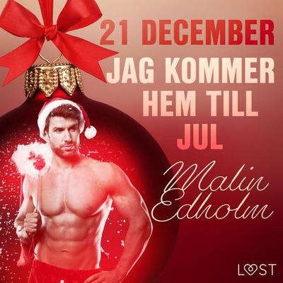 21 december: Jag kommer hem till jul - en erotisk julkalender - Malin Edholm, Audio, 9788726761467