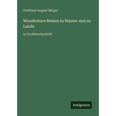 Wunderbare Reisen zu Wasser und zu Lande, Taschenbuch von Gottfried August Bürger, Antigonos Verlag, 978-3-566-02355-3