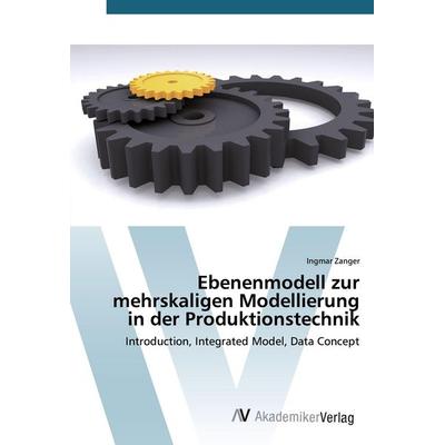 Ebenenmodell zur mehrskaligen Modellierung in der Produktionstechnik, Taschenbuch von Ingmar Zanger, AV Akademikerverlag, 978-3-639-38491-8