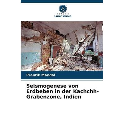 Seismogenese von Erdbeben in der Kachchh-Grabenzone, Indien, Taschenbuch von Prantik Mandal, Verlag Unser Wissen, 978-620-6-69159-4