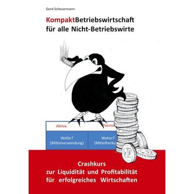 Kompakt Betriebswirtschaft für alle Nicht-Betriebswirte, Taschenbuch von Gerd Scheuermann, BoD – Books on Demand, 978-3-7543-4209-1