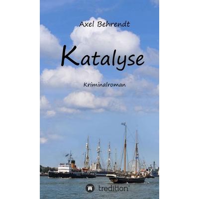 Katalyse, Gebundene Ausgabe von Axel Behrendt, Tredition, 978-3-7439-3408-5
