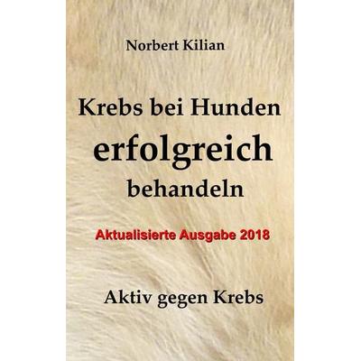 Krebs bei Hunden erfolgreich behandeln, Taschenbuch von Norbert Kilian, BoD – Books on Demand, 978-3-7347-7411-9