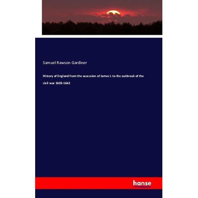 History of England from the accession of James I. to the outbreak of the civil war 1603-1642, Taschenbuch von Samuel Rawson Gardiner, Hansebooks,