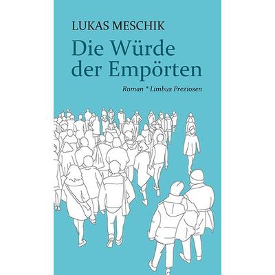 Die Würde der Empörten, Gebundene Ausgabe von Lukas Meschik, Limbus Verlag, 978-3-99039-231-7