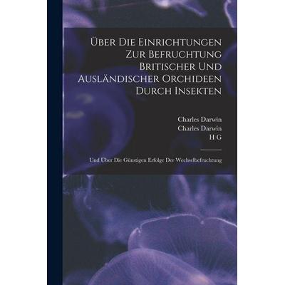 Über die Einrichtungen zur Befruchtung Britischer und ausländischer Orchideen durch Insekten, Taschenbuch von Charles Darwin,H. G. Bronn, Legare