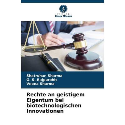 Rechte an geistigem Eigentum bei biotechnologischen Innovationen, Taschenbuch von Shatruhan Sharma,G. S. Rajpurohit,Veena Sharma, Verlag Unser Wissen,