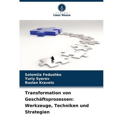 Transformation von Geschäftsprozessen: Werkzeuge, Techniken und Strategien, Taschenbuch von Solomiia Fedushko,Yuriy Syerov,Ruslan Kravets, Verlag