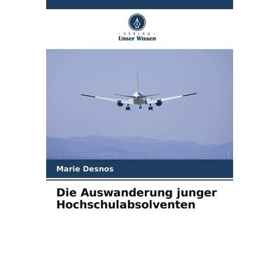 Die Auswanderung junger Hochschulabsolventen, Taschenbuch von Marie Desnos, Verlag Unser Wissen, 978-620-9-56713-1