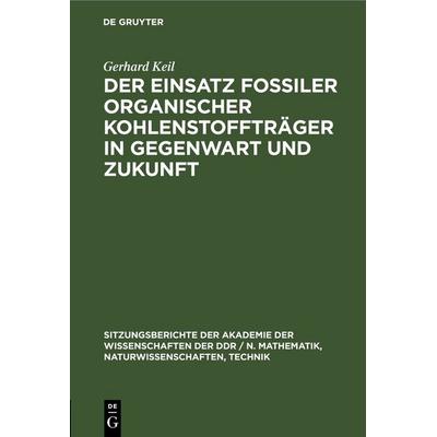 Der Einsatz fossiler organischer Kohlenstoffträger in Gegenwart und Zukunft, Gebundene Ausgabe von Gerhard Keil, De Gruyter, 978-3-11-250295-2