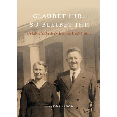 Glaubet Ihr, so bleibet Ihr, Taschenbuch von Helmut Isaak, BoD – Books on Demand, 978-3-7357-6309-9