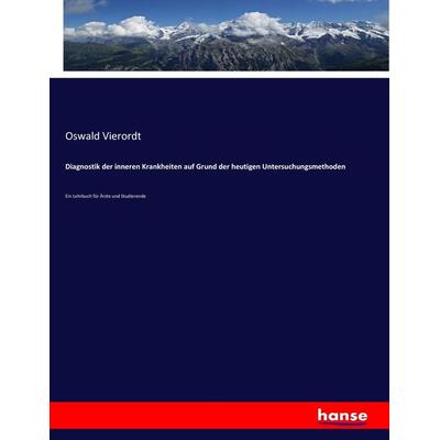 Diagnostik der inneren Krankheiten auf Grund der heutigen Untersuchungsmethoden, Taschenbuch von Oswald Vierordt, Hansebooks, 978-3-7434-7186-3