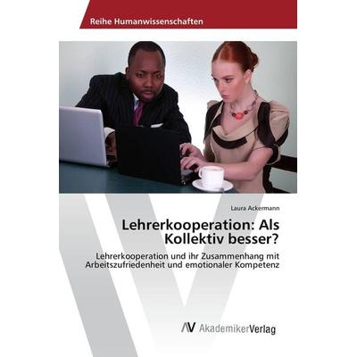 Lehrerkooperation: Als Kollektiv besser?, Taschenbuch von Laura Ackermann, AV Akademikerverlag, 978-3-639-88770-9