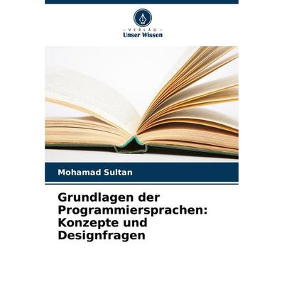 Grundlagen der Programmiersprachen: Konzepte und Designfragen, Taschenbuch von Mohamad Sultan, Verlag Unser Wissen, 978-620-8-09840-7