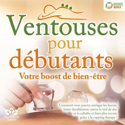 Ventouses pour débutants - Votre boost de bien-être: Comment vous pouvez soulager les fascias, lutter durablement contre le mal de dos et la cellulite