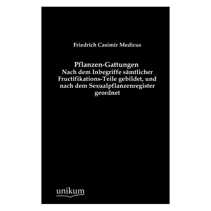 Unikum Pflanzen-Gattungen (Deutsch, Softcover, Friedrich C. Medicus, Friedrich Casimir Medicus) (55499564)