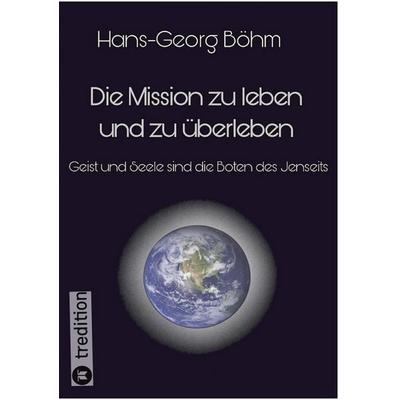 Die Mission zu leben und zu überleben, Taschenbuch von Hans-Georg Böhm, Tredition, 978-3-384-38350-1