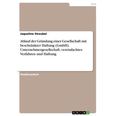 Ablauf der Gründung einer Gesellschaft mit beschränkter Haftung (GmbH). Unternehmergesellschaft, vereinfachtes Verfahren und Haftung, Taschenbuch von