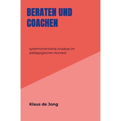 Beraten und Coachen, Taschenbuch von Klaus de Jong, Printshop Lehrer-Online, 978-94-6398-755-4