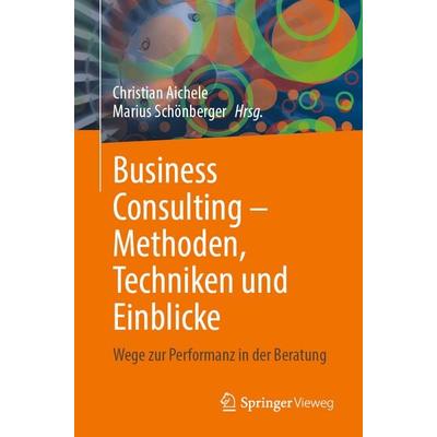 Business Consulting – Methoden, Techniken und Einblicke, Taschenbuch von , Springer Fachmedien Wiesbaden GmbH, 978-3-658-49389-9