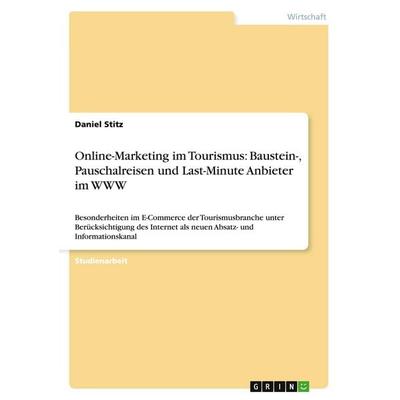 Online-Marketing im Tourismus: Baustein-, Pauschalreisen und Last-Minute Anbieter im WWW, Taschenbuch von Daniel Stitz, GRIN, 978-3-640-36325-4