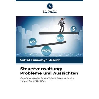 Steuerverwaltung: Probleme und Aussichten, Taschenbuch von Sukrat Funmilayo Mebude, Verlag Unser Wissen, 978-620-7-30778-4
