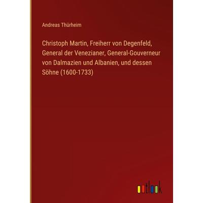 Christoph Martin, Freiherr von Degenfeld, General der Venezianer, General-Gouverneur von Dalmazien und Albanien, und dessen Söhne (1600-1733),
