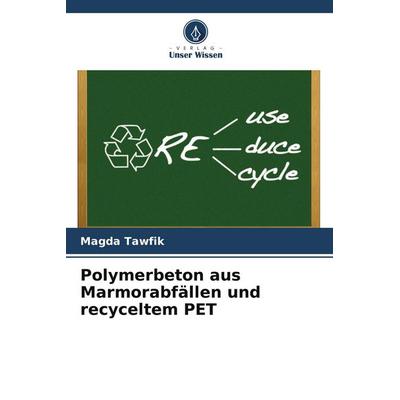 Polymerbeton aus Marmorabfällen und recyceltem PET, Taschenbuch von Magda Tawfik, Verlag Unser Wissen, 978-620-9-59452-6