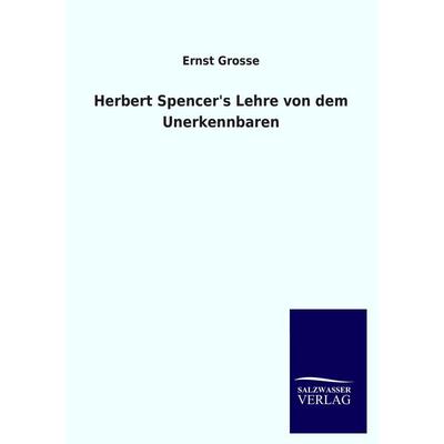 Herbert Spencer's Lehre von dem Unerkennbaren, Taschenbuch von Ernst Grosse, Salzwasser, 978-3-8460-1177-5