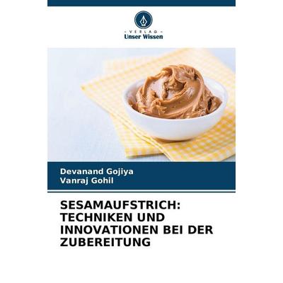 Sesamaufstrich: Techniken und Innovationen bei der Zubereitung, Taschenbuch von Devanand Gojiya,Vanraj Gohil, Verlag Unser Wissen, 978-620-9-41955-3