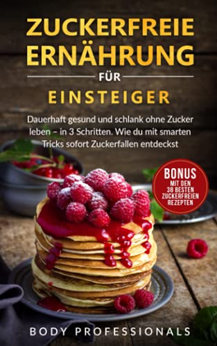 Body Professionals - Zuckerfreie Ernährung für Einsteiger: Dauerhaft gesund und schlank ohne Zucker leben – in 3 Schritten. Entdecke mit smarten Tricks Zuckerfallen sofort. Mit den 38 besten zuckerfreien Rezepten. - Preis vom 30.09.2026 09:01:18 h