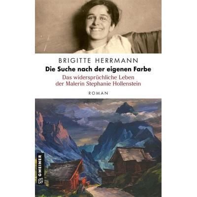 Die Suche nach der eigenen Farbe - Das widersprüchliche Leben der Malerin Stephanie Hollenstein, Taschenbuch von Brigitte Herrmann, Gmeiner-Verlag,