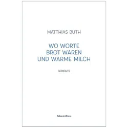 Wo Worte Brot waren und warme Milch, Belletristik von Matthias Buth