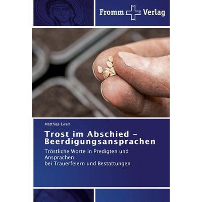 Trost im Abschied - Beerdigungsansprachen, Taschenbuch von Matthias Ewelt, Fromm Verlag, 978-3-8416-0541-2