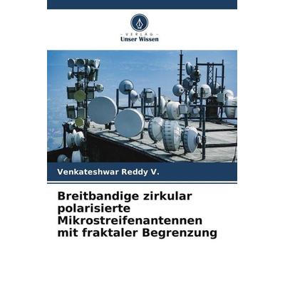 Breitbandige zirkular polarisierte Mikrostreifenantennen mit fraktaler Begrenzung, Taschenbuch von Venkateshwar Reddy V., Verlag Unser Wissen,