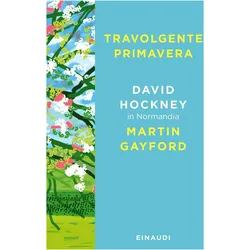 Travolgente primavera. David Hockney in Normandia, Ratgeber von Martin Gayford, David Hockney, Chiara Stangalino