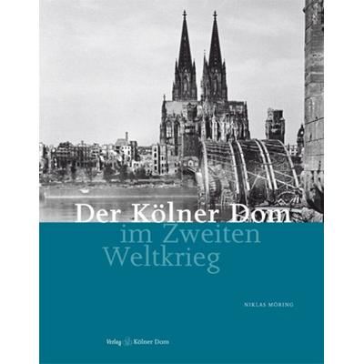 Der Kölner Dom im Zweiten Weltkrieg, Taschenbuch von Niklas Möring, Kölner Domverlag, 978-3-922442-72-1