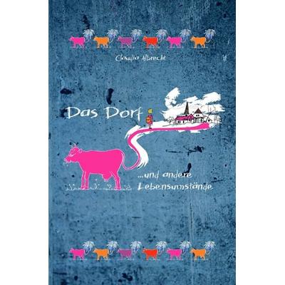 Das Dorf und andere Lebensumstände, Taschenbuch von Claudia Albrecht, Epubli, 978-3-7549-2310-8