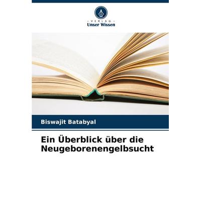 Ein Überblick über die Neugeborenengelbsucht, Taschenbuch von Biswajit Batabyal, Verlag Unser Wissen, 978-620-7-32567-2