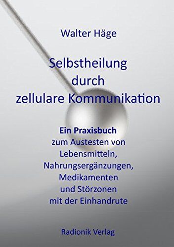 Walter Häge - Selbstheilung durch zellulare Kommunikation: Ein Praxisbuch zum Austesten von Lebensmitteln, Nahrungsergänzungen, Medikamenten und Störungszonen mit der Einhandrute - Preis vom 09.10.2026 07:28:09 h