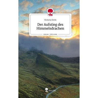 Der Aufstieg des Himmelsdrachen. Life is a Story - story.one, Gebundene Ausgabe von Victoria Stein, Story.one publishing, 978-3-7108-6629-6
