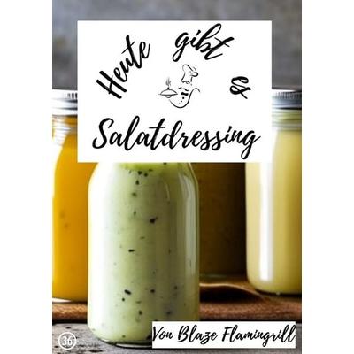 Heute gibt es / Heute gibt es - Salatdressing, Taschenbuch von Blaze Flamingrill, Epubli, 978-3-7575-8046-9