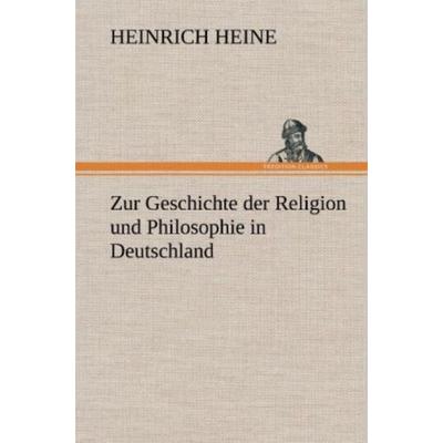 Zur Geschichte der Religion und Philosophie in Deutschland, Gebundene Ausgabe von Heinrich Heine, Tredition, 978-3-8472-5165-1