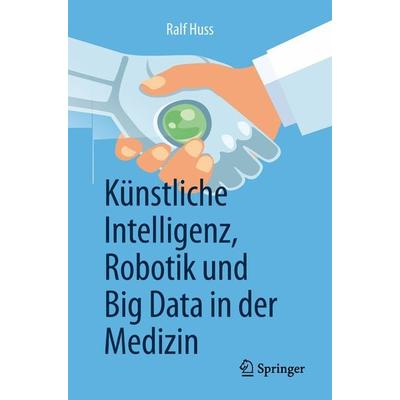 Künstliche Intelligenz, Robotik und Big Data in der Medizin, Taschenbuch von Ralf Huss, Springer Berlin, 978-3-662-58150-6