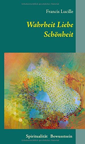 Francis Lucille - Wahrheit Liebe Schönheit: Spiritualität Bewusstsein - Preis vom 30.09.2026 09:01:18 h