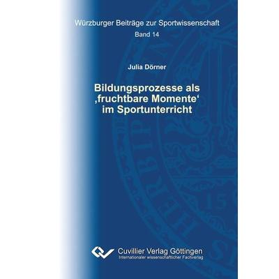Bildungsprozesse als 'fruchtbare Momente' im Sportunterricht, Taschenbuch von Julia Dörner, Cuvillier Verlag, 978-3-7369-9734-9